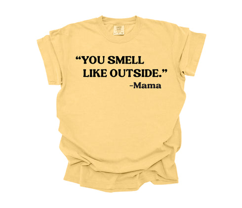 Mama's Words of Wisdom:  Adult - " You smell like outside  " ( Comfort Colors T-shirt )
